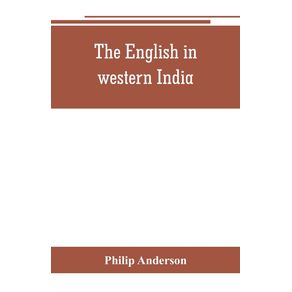 The-English-in-western-India--being-the-history-of-the-factory-at-Surat-of-Bombay-and-the-subordinate-factories-on-the-western-coast-from-the-earliest-period-until-the-commencement-of-the-eighteenth-century.-Drawn-from-authentic-works-and-original-docu