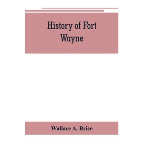 History-of-Fort-Wayne-from-the-earliest-known-accounts-of-this-point-to-the-present-period.-Embracing-an-extended-view-of-the-aboriginal-tribes-of-the-Northwest-including-more-especially-the-Miamies-of-this-locality-their-habits-customs-etc.-Togath