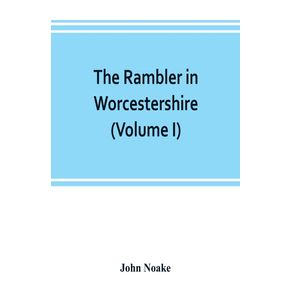 The-rambler-in-Worcestershire--or-Stray-notes-on-churches-and-congregations--Volume-I-