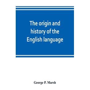 The-origin-and-history-of-the-English-language-and-of-the-early-literature-it-embodies