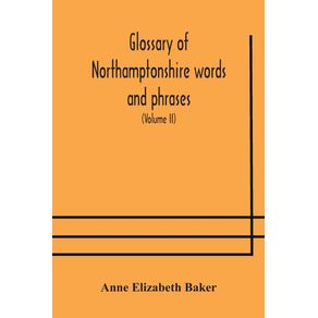 Glossary-of-Northamptonshire-words-and-phrases--with-examples-of-their-colloquial-use-and-illus.-from-various-authors