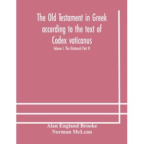 The-Old-Testament-in-Greek-according-to-the-text-of-Codex-vaticanus-supplemented-from-other-uncial-manuscripts-with-a-critical-apparatus-containing-the-variants-of-the-chief-ancient-authorities-for-the-text-of-the-Septuagint-Volume-I.-The-Octateuch-Part