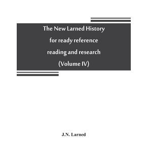 The-new-Larned-History-for-ready-reference-reading-and-research--the-actual-words-of-the-worlds-best-historians-biographers-and-specialists
