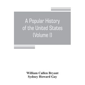 A-popular-history-of-the-United-States-from-the-first-discovery-of-the-western-hemisphere-by-the-Northmen-to-the-end-of-the-civil-war.-Preceded-by-a-sketch-of-the-prehistoric-period-and-the-age-of-the-mound-builders--Volume-I-
