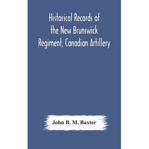 Historical-records-of-the-New-Brunswick-Regiment-Canadian-Artillery