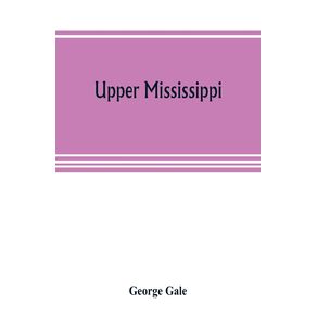 Upper-Mississippi-or-historical-sketches-of-the-mound-builders-the-Indian-tribes-and-the-progress-of-civilization-in-the-North-west-from-A.D.-1600-to-the-present-time