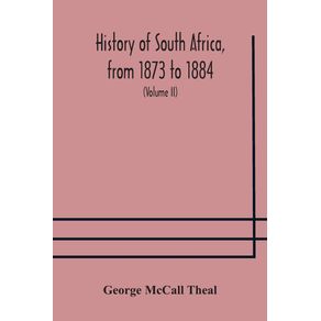 History-of-South-Africa-from-1873-to-1884-twelve-eventful-years-with-continuation-of-the-history-of-Galekaland-Tembuland-Pondoland-and-Bethshuanaland-until-the-annexation-of-those-territories-to-the-Cape-Colony-and-of-Zululand-until-its-annexation