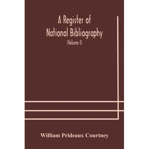 A-register-of-national-bibliography-with-a-selection-of-the-chief-bibliographical-books-and-articles-printed-in-other-countries--Volume-I-