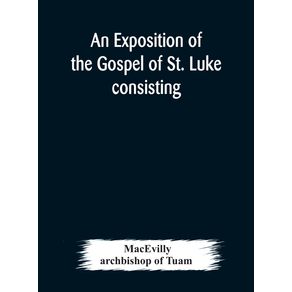 An-exposition-of-the-Gospel-of-St.-Luke-consisting-of-an-analysis-of-each-chapter-and-of-a-commentary-Critical-Exegetical-Doctrinal-and-Moral