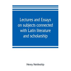Lectures-and-essays-on-subjects-connected-with-Latin-literature-and-scholarship