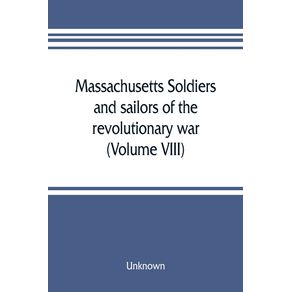 Massachusetts-soldiers-and-sailors-of-the-revolutionary-war.-A-compilation-from-the-archives--Volume-VIII-