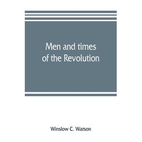 Men-and-times-of-the-Revolution--or-Memoirs-of-Elkanah-Watson-includng-journals-of-travels-in-Europe-and-America-from-1777-to-1842-with-his-correspondence-with-public-men-and-reminiscences-and-incidents-of-the-Revolution