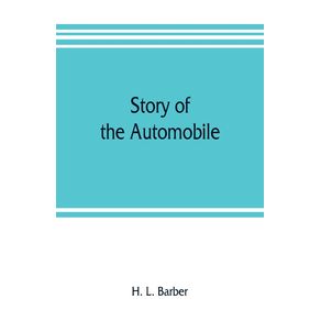 Story-of-the-automobile-its-history-and-development-from-1760-to-1917-with-an-analysis-of-the-standing-and-prospects-of-the-automobile-industry