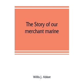 The-story-of-our-merchant-marine--its-period-of-glory-its-prolonged-decadence-and-its-vigorous-revival-as-the-result-of-the-world-war