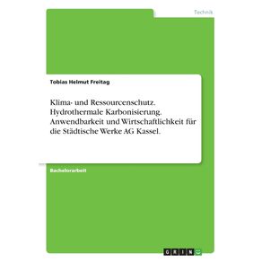 Klima--und-Ressourcenschutz.-Hydrothermale-Karbonisierung.-Anwendbarkeit-und-Wirtschaftlichkeit-fur-die-Stadtische-Werke-AG-Kassel.