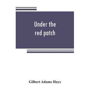 Under-the-red-patch--story-of-the-Sixty-third-regiment-Pennslvania-volunteers-1861-1864