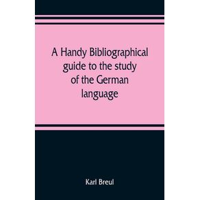 A-handy-bibliographical-guide-to-the-study-of-the-German-language-and-literature-for-the-use-of-students-and-teachers-of-German