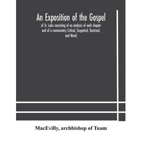 An-exposition-of-the-Gospel-of-St.-Luke-consisting-of-an-analysis-of-each-chapter-and-of-a-commentary-Critical-Exegetical-Doctrinal-and-Moral
