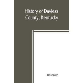 History-of-Daviess-County-Kentucky-together-with-sketches-of-its-cities-villages-and-townships-educational-religious-civil-military-and-political-history-portraits-of-prominent-persons-biographies-of-representative-citizens-and-an-outline-histor