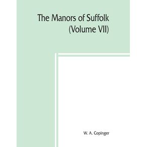 The-manors-of-Suffolk--notes-on-their-history-and-devolutionThe-Hundreds-of-Thingoe-Thredling-Wangford-and-Wilford-Including-a-General-Index-to-the-Holders-of-the-Manors-with-some-illustrations-of-the-old-manor-houses--Volume-VII-