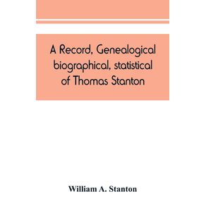 A-record-genealogical-biographical-statistical-of-Thomas-Stanton-of-Connecticut-and-his-descendants.-1635-1891