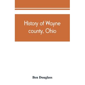 History-of-Wayne-county-Ohio-from-the-days-of-the-pioneers-and-the-first-settlers-to-the-present-time