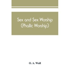 Sex-and-sex-worship--phallic-worship---a-scientific-treatise-on-sex-its-nature-and-function-and-its-influence-on-art-science-architecture-and-religion---with-special-reference-to-sex-worship-and-symbolism