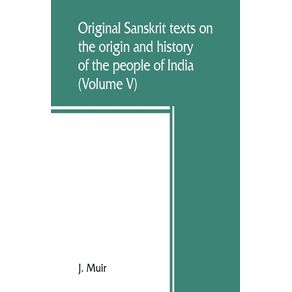 Original-Sanskrit-texts-on-the-origin-and-history-of-the-people-of-India-their-religion-and-institutions--Volume-V-