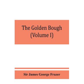 The-golden-bough--a-study-in-magic-and-religion--Volume-I-