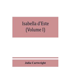 Isabella-dEste-marchioness-of-Mantua-1474-1539--a-study-of-the-renaissance--Volume-I-