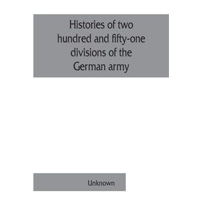 Histories-of-two-hundred-and-fifty-one-divisions-of-the-German-army-which-participated-in-the-war--1914-1918-