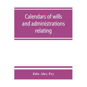 Calendars-of-wills-and-administrations-relating-to-the-counties-of-Devon-and-Cornwall-proved-in-the-Consistory-Court-of-the-Bishop-of-Exeter-1532-1800-now-preserved-in-the-Probate-Registry-at-Exeter