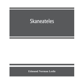 Skaneateles--history-of-its-earliest-settlement-and-reminiscences-of-later-times--disconnected-sketches-of-the-earliest-settlement-of-this-town-and-village-not-chronologically-arranged-together-with-its-gradual-and-progressive-advancement-in-business-pr