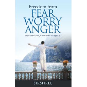 Freedom-from-Fear-Worry-Anger---How-to-be-Cool-Calm-and-Courageous