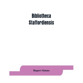 Bibliotheca-staffordiensis--or-A-bibliographical-account-of-books-and-other-printed-matter-relating-to---printed-or-published-in---or-written-by-a-native-resident-or-person-deriving-a-title-from---any-portion-of-the-county-of-Stafford
