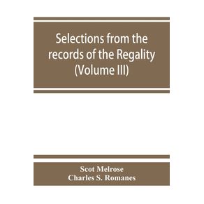 Selections-from-the-records-of-the-regality-of-Melrose-and-from-the-manuscripts-of-the-Earl-of-Haddington--Volume-III--1547-1706