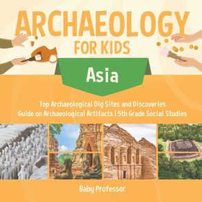 Archaeology-for-Kids---Asia---Top-Archaeological-Dig-Sites-and-Discoveries-|-Guide-on-Archaeological-Artifacts-|-5th-Grade-Social-Studies