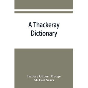 A-Thackeray-dictionary--the-characters-and-scenes-of-the-novels-and-short-stories-alphabetically-arranged