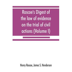 Roscoes-Digest-of-the-law-of-evidence-on-the-trial-of-civil-actions--Volume-I-