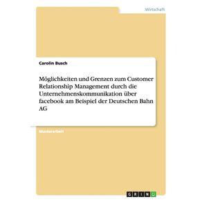 Moglichkeiten-und-Grenzen-zum-Customer-Relationship-Management-durch-die-Unternehmenskommunikation-uber-facebook--am-Beispiel-der-Deutschen-Bahn-AG