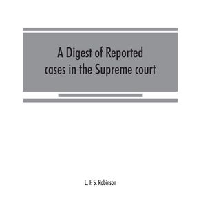 A-digest-of-reported-cases-in-the-Supreme-court-Court-of-insolvency-and-courts-of-mines-of-the-state-of-Victoria-and-appeals-therefrom-to-the-High-court-of-Australia-and-the-Privy-council