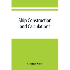 Ship-construction-and-calculations-with-numerous-illustrations-and-examples-for-the-use-of-officers-of-the-mercantile-marine-ship-superintendents-draughtsmen-etc.