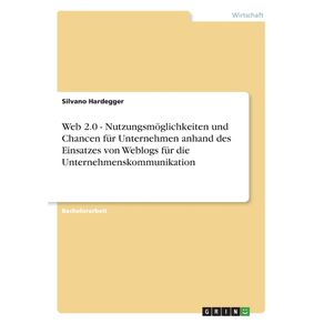 Web-2.0---Nutzungsmoglichkeiten-und-Chancen-fur-Unternehmen-anhand-des-Einsatzes-von-Weblogs-fur-die-Unternehmenskommunikation