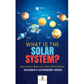 What-is-The-Solar-System--Astronomy-Book-for-Kids-2019-Edition-|-Childrens-Astronomy-Books