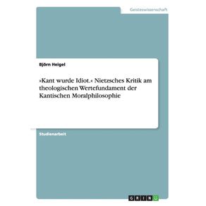Kant-wurde-Idiot.-Nietzsches-Kritik-am-theologischen-Wertefundament-der-Kantischen-Moralphilosophie