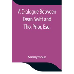 A-Dialogue-Between-Dean-Swift-and-Tho.-Prior-Esq.-In-the-Isles-of-St.-Patricks-Church-Dublin-On-that--Memorable-Day-October-9th-1753