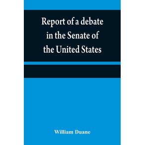 Report-of-a-debate-in-the-Senate-of-the-United-States-on-a-resolution-for-recommending-to-the-legilatures--sic--of-the-several-states-an-amendment-to-the-third-paragraph-of-the-first-section-of-the-second-article-of-the-Constitution-of-the-United-States