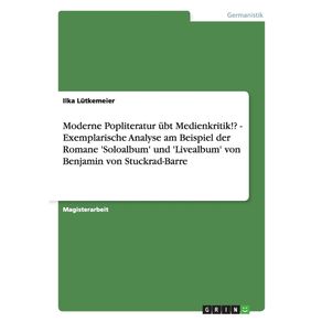 Moderne-Popliteratur-ubt-Medienkritik-----Exemplarische-Analyse-am-Beispiel-der-Romane-Soloalbum-und-Livealbum-von-Benjamin-von-Stuckrad-Barre