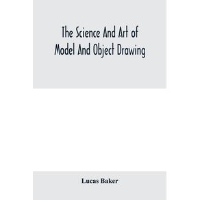 The-science-and-art-of-model-and-object-drawing--a-text-book-for-schools-and-for-self-instruction-of-teachers-and-art-students-in-the-theory-and-practice-of-drawing-from-objects