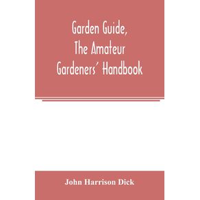 Garden-guide-the-amateur-gardeners-handbook--how-to-plan-plant-and-maintain-the-home-grounds-the-suburban-garden-the-city-lot.-How-to-grow-good-vegetables-and-fruit.-How-to-care-for-roses-and-other-favorite-flowers-hardy-plants-trees-shrubs-lawns